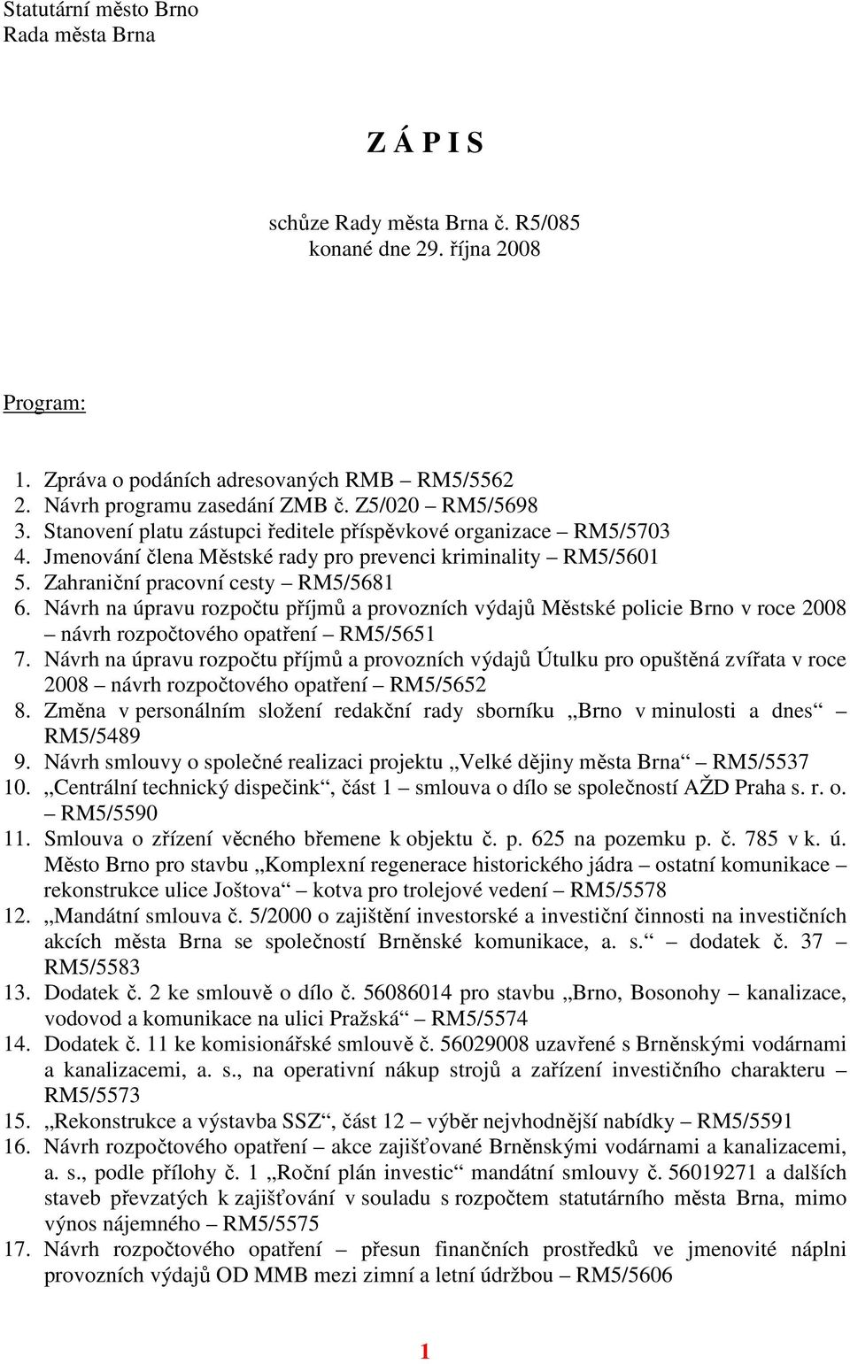 Návrh na úpravu rozpočtu příjmů a provozních výdajů Městské policie Brno v roce 2008 návrh rozpočtového opatření RM5/5651 7.