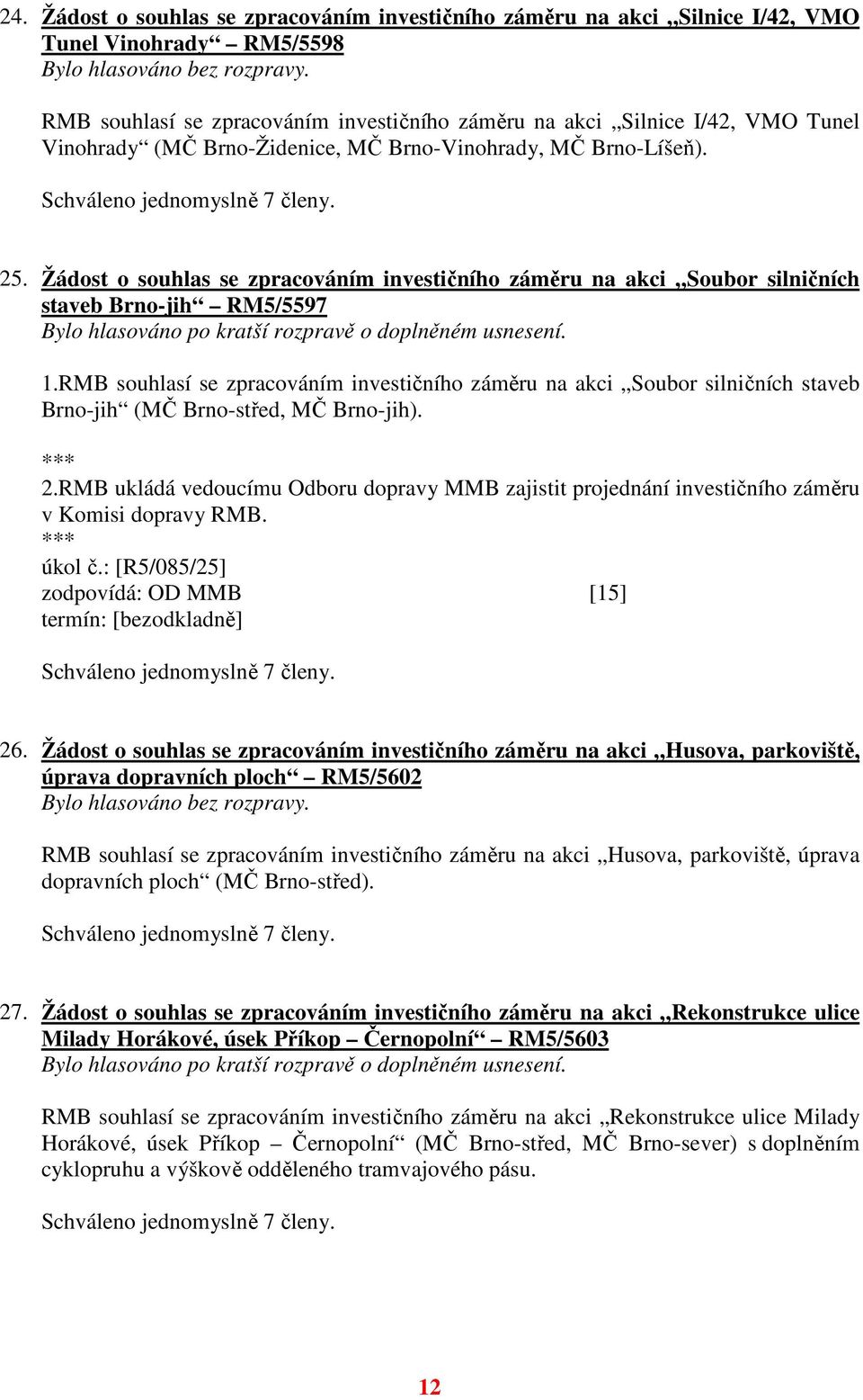 Žádost o souhlas se zpracováním investičního záměru na akci Soubor silničních staveb Brno-jih RM5/5597 Bylo hlasováno po kratší rozpravě o doplněném usnesení. 1.