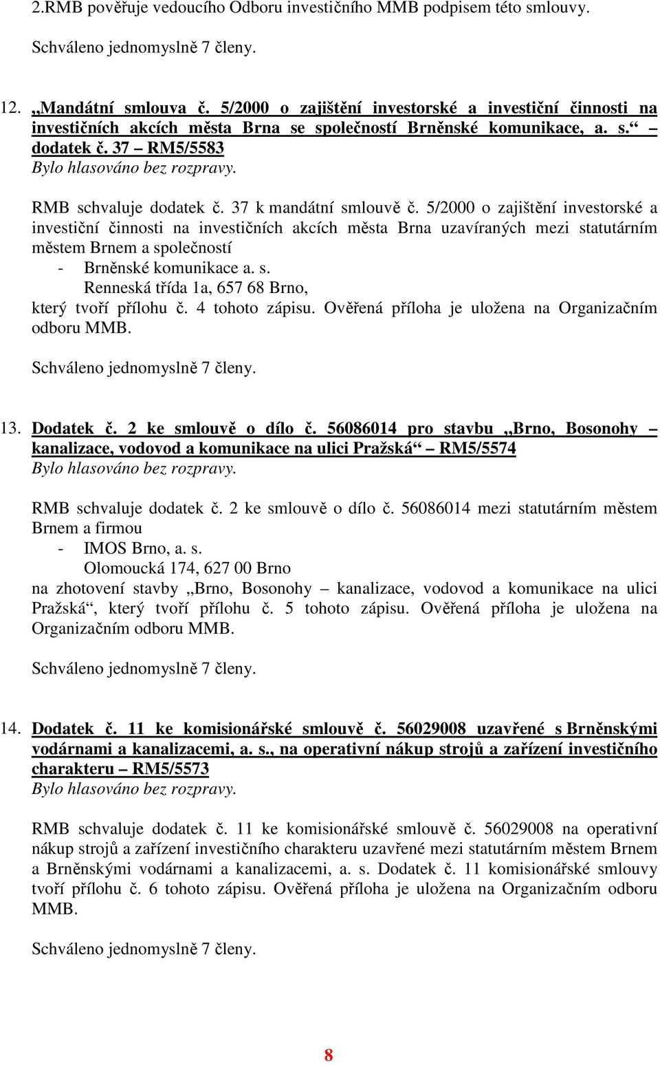 37 k mandátní smlouvě č. 5/2000 o zajištění investorské a investiční činnosti na investičních akcích města Brna uzavíraných mezi statutárním městem Brnem a společností - Brněnské komunikace a. s. Renneská třída 1a, 657 68 Brno, který tvoří přílohu č.