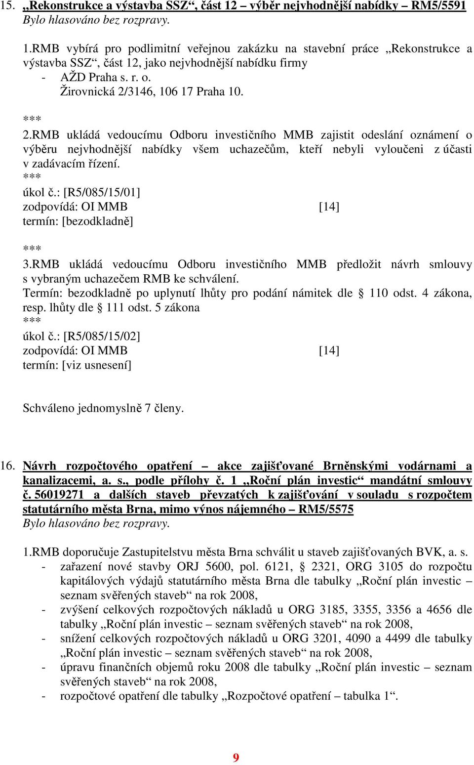 3146, 106 17 Praha 10. 2.RMB ukládá vedoucímu Odboru investičního MMB zajistit odeslání oznámení o výběru nejvhodnější nabídky všem uchazečům, kteří nebyli vyloučeni z účasti v zadávacím řízení.