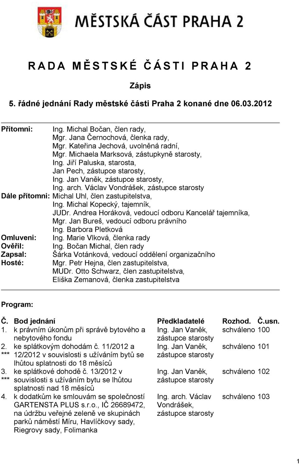 Václav Vondrášek, zástupce starosty Dále přítomni: Michal Uhl, člen zastupitelstva, Ing. Michal Kopecký, tajemník, JUDr. Andrea Horáková, vedoucí odboru Kancelář tajemníka, Mgr.