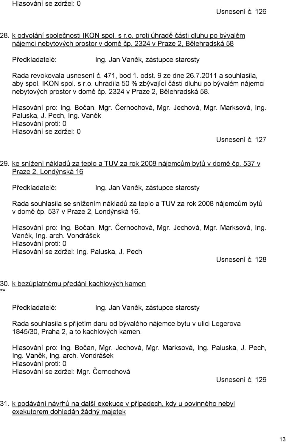 2324 v Praze 2, Bělehradská 58. Hlasování pro: Ing. Bočan, Mgr. Černochová, Mgr. Jechová, Mgr. Marksová, Ing. Paluska, J. Pech, Ing. Vaněk Hlasování proti: 0 Hlasování se zdržel: 0 Usnesení č. 127 29.