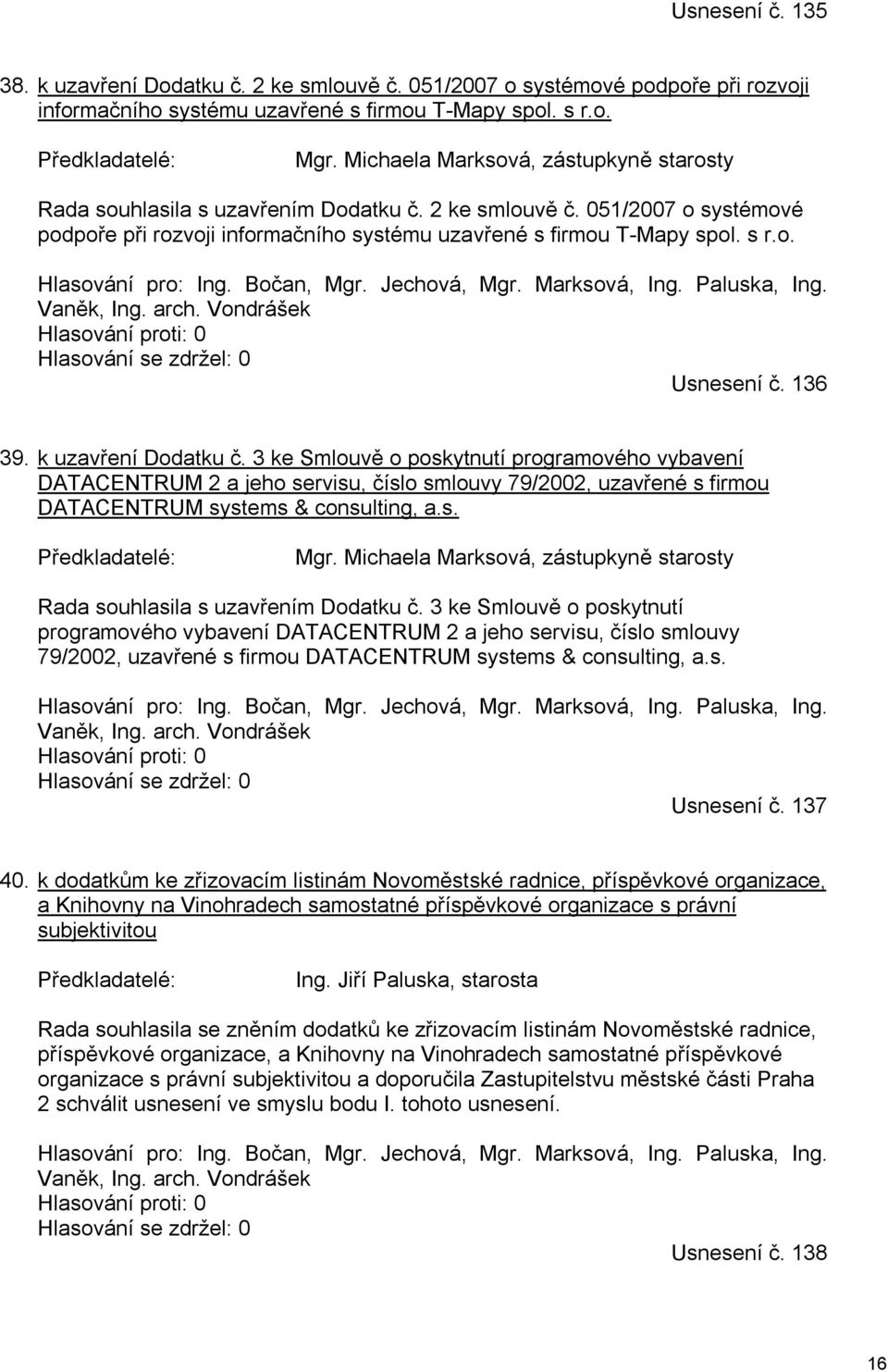 Bočan, Mgr. Jechová, Mgr. Marksová, Ing. Paluska, Ing. Vaněk, Ing. arch. Vondrášek Hlasování proti: 0 Hlasování se zdržel: 0 Usnesení č. 136 39. k uzavření Dodatku č.