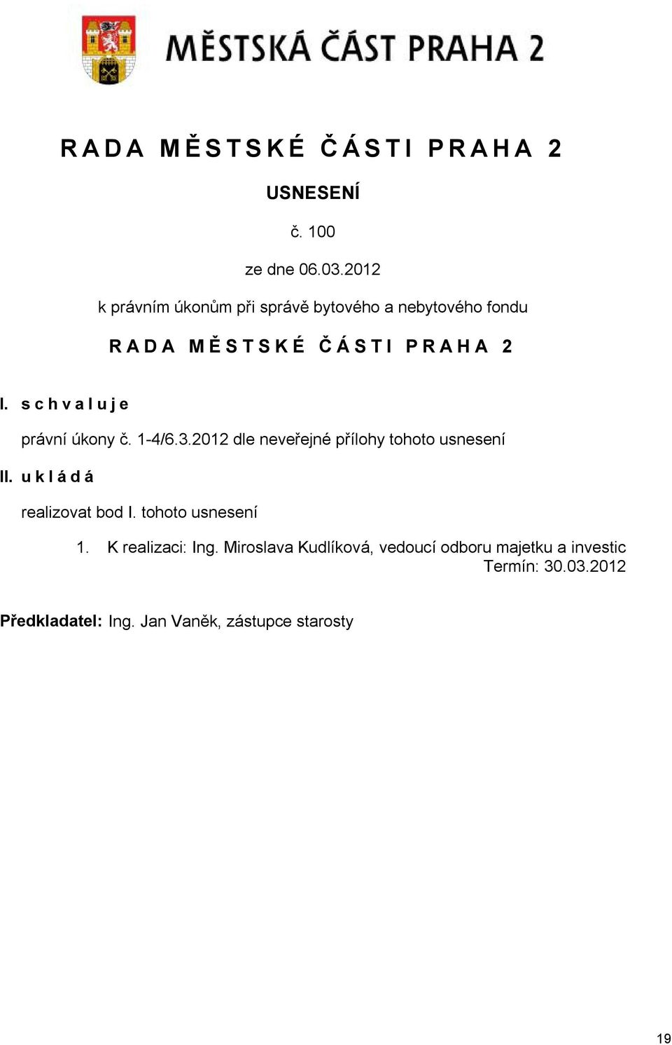 schvaluje právní úkony č. 1-4/6.3.2012 dle neveřejné přílohy tohoto usnesení II. ukládá realizovat bod I.