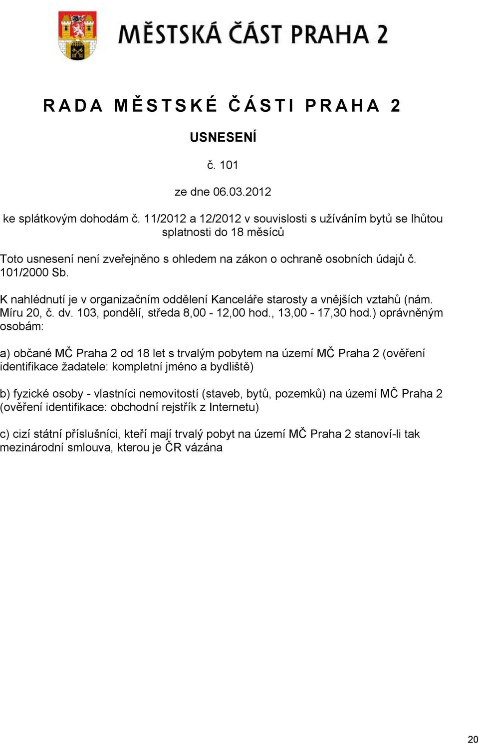 K nahlédnutí je v organizačním oddělení Kanceláře starosty a vnějších vztahů (nám. Míru 20, č. dv. 103, pondělí, středa 8,00-12,00 hod., 13,00-17,30 hod.