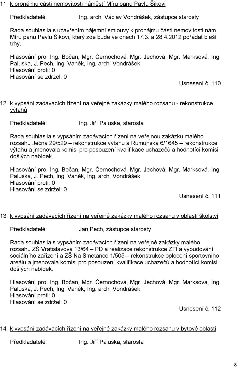 arch. Vondrášek Hlasování proti: 0 Hlasování se zdržel: 0 Usnesení č. 110 12. k vypsání zadávacích řízení na veřejné zakázky malého rozsahu - rekonstrukce výtahů Ing.