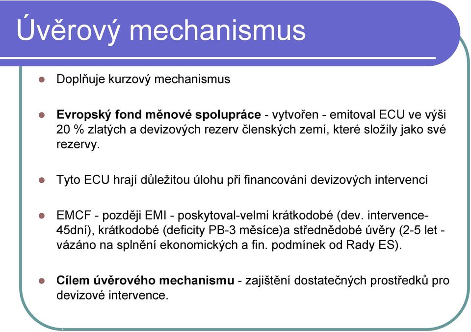 Tyto ECU hrají důležitou úlohu při financování devizových intervencí EMCF - později EMI - poskytoval-velmi krátkodobé (dev.