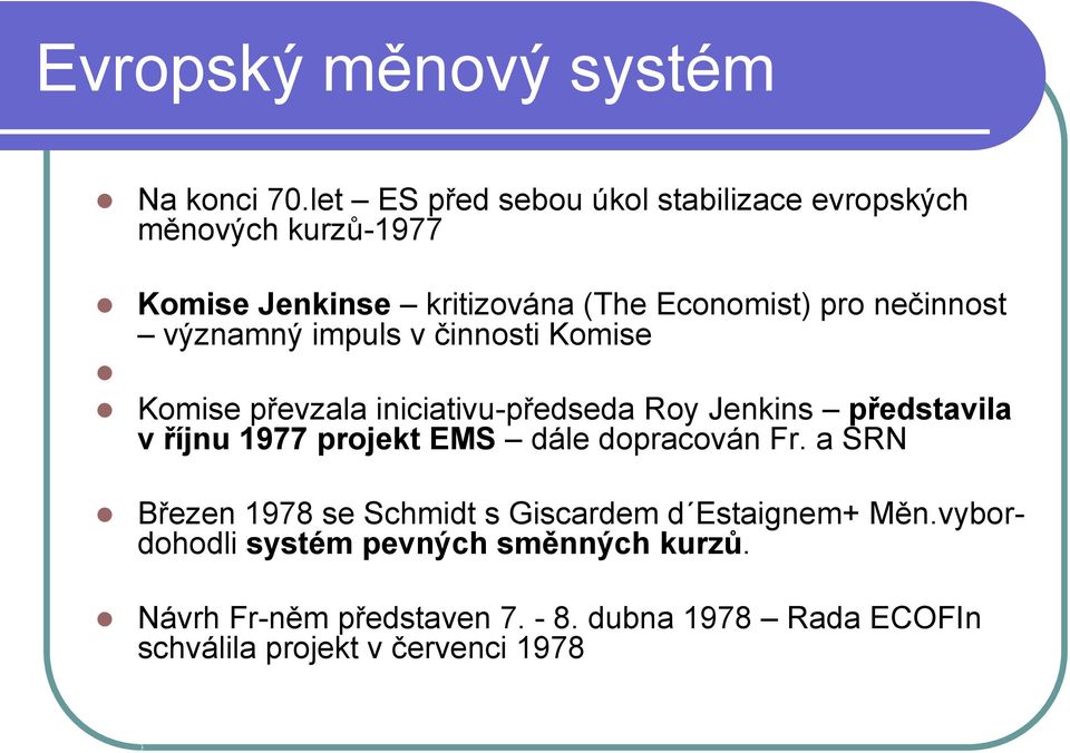 nečinnost významný impuls v činnosti Komise Komise převzala iniciativu-předseda Roy Jenkins představila v říjnu 1977