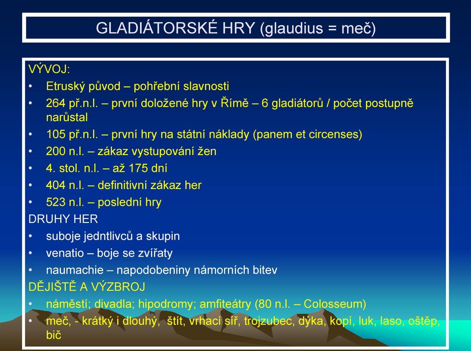 l. poslední hry DRUHY HER suboje jedntlivců a skupin venatio boje se zvířaty naumachie napodobeniny námorních bitev DĚJIŠTĚ A VÝZBROJ náměstí;