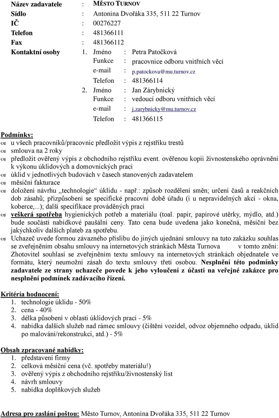 zarybnicky@mu.turnov.cz Telefon : 481366115 Podmínky: u všech pracovníků/pracovnic předložit výpis z rejstříku trestů smlouva na 2 roky předložit ověřený výpis z obchodního rejstříku event.