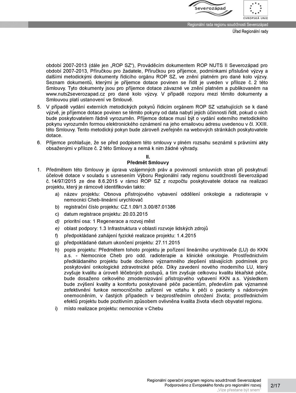 Tyto dokumenty jsou pro příjemce dotace závazné ve znění platném a publikovaném na www.nuts2severozapad.cz pro dané kolo výzvy.