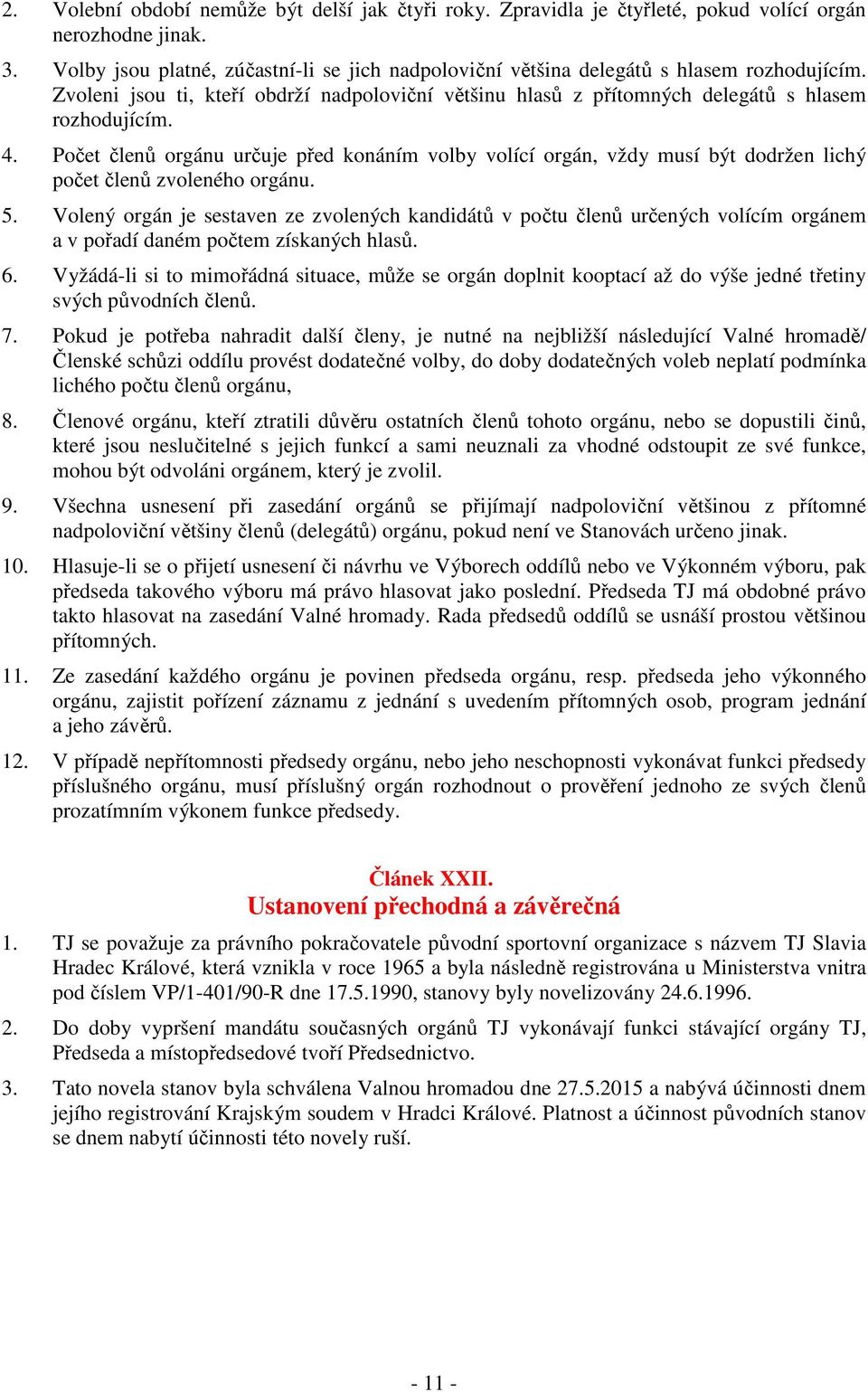 Počet členů orgánu určuje před konáním volby volící orgán, vždy musí být dodržen lichý počet členů zvoleného orgánu. 5.