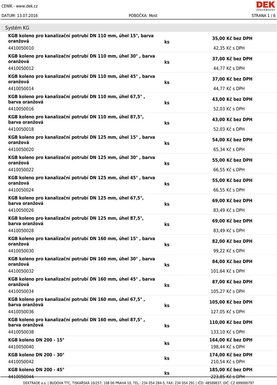 30, barva 37,00 Kč bez DPH 4410050012 44,77 Kč s DPH KGB koleno pro kanalizační potrubí DN 110 mm, úhel 45, barva 37,00 Kč bez DPH 4410050014 44,77 Kč s DPH KGB koleno pro kanalizační potrubí DN 110