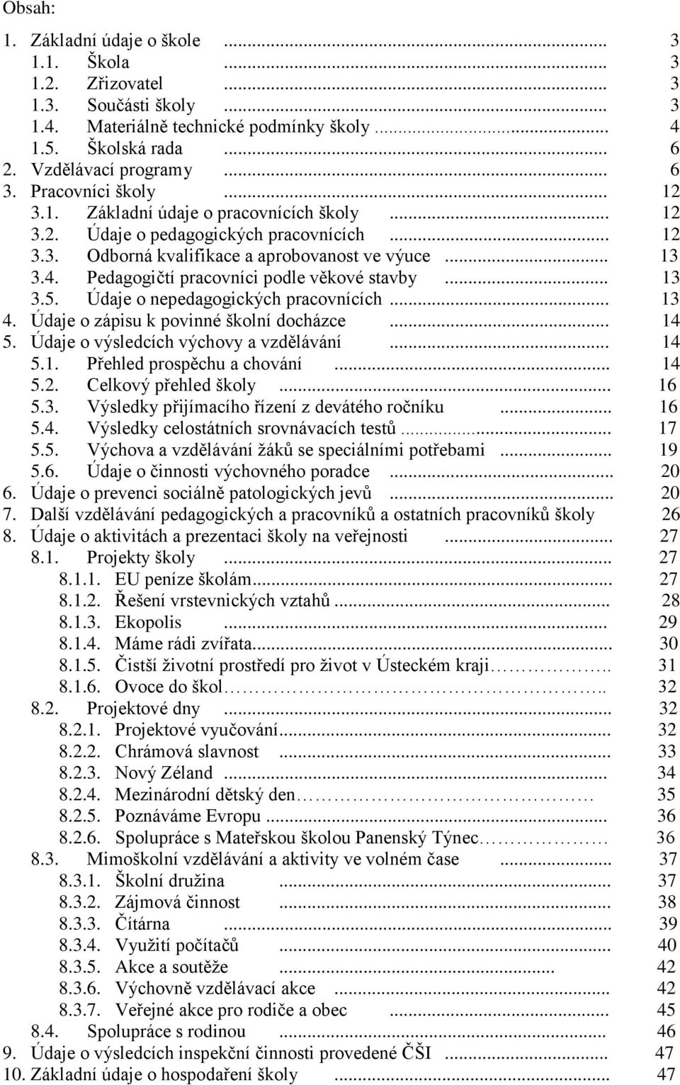 Pedagogičtí pracovníci podle věkové stavby... 13 3.5. Údaje o nepedagogických pracovnících... 13 4. Údaje o zápisu k povinné školní docházce... 14 5. Údaje o výsledcích výchovy a vzdělávání... 14 5.1. Přehled prospěchu a chování.