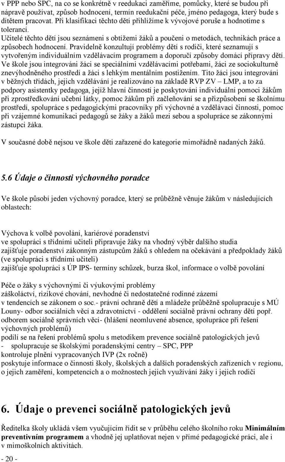 Pravidelně konzultují problémy dětí s rodiči, které seznamují s vytvořeným individuálním vzdělávacím programem a doporučí způsoby domácí přípravy dětí.