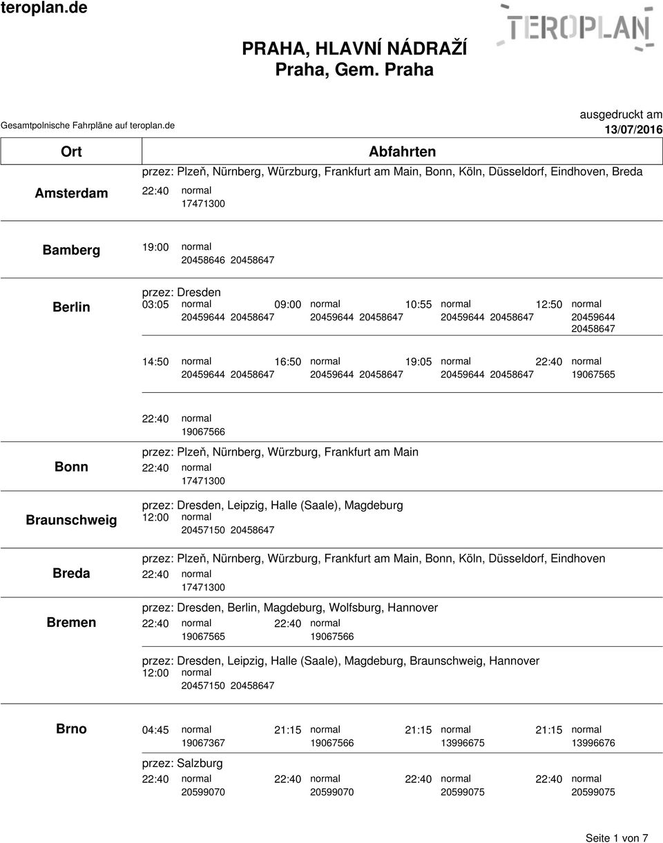 Bremen, Nürnberg, Würzburg, Frankfurt am Main, Bonn, Köln, Düsseldorf, Eindhoven przez: Dresden, Berlin, Magdeburg, Wolfsburg, Hannover przez: