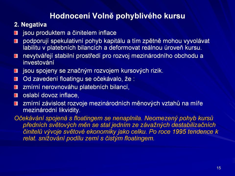 nevytvářejí stabilní prostředí pro rozvoj mezinárodního obchodu a investování jsou spojeny se značným rozvojem kursových rizik.