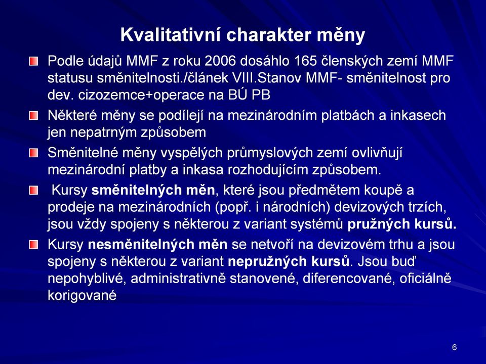 inkasa rozhodujícím způsobem. Kursy směnitelných měn,, které jsou předmětem koupě a prodeje na mezinárodních (popř.