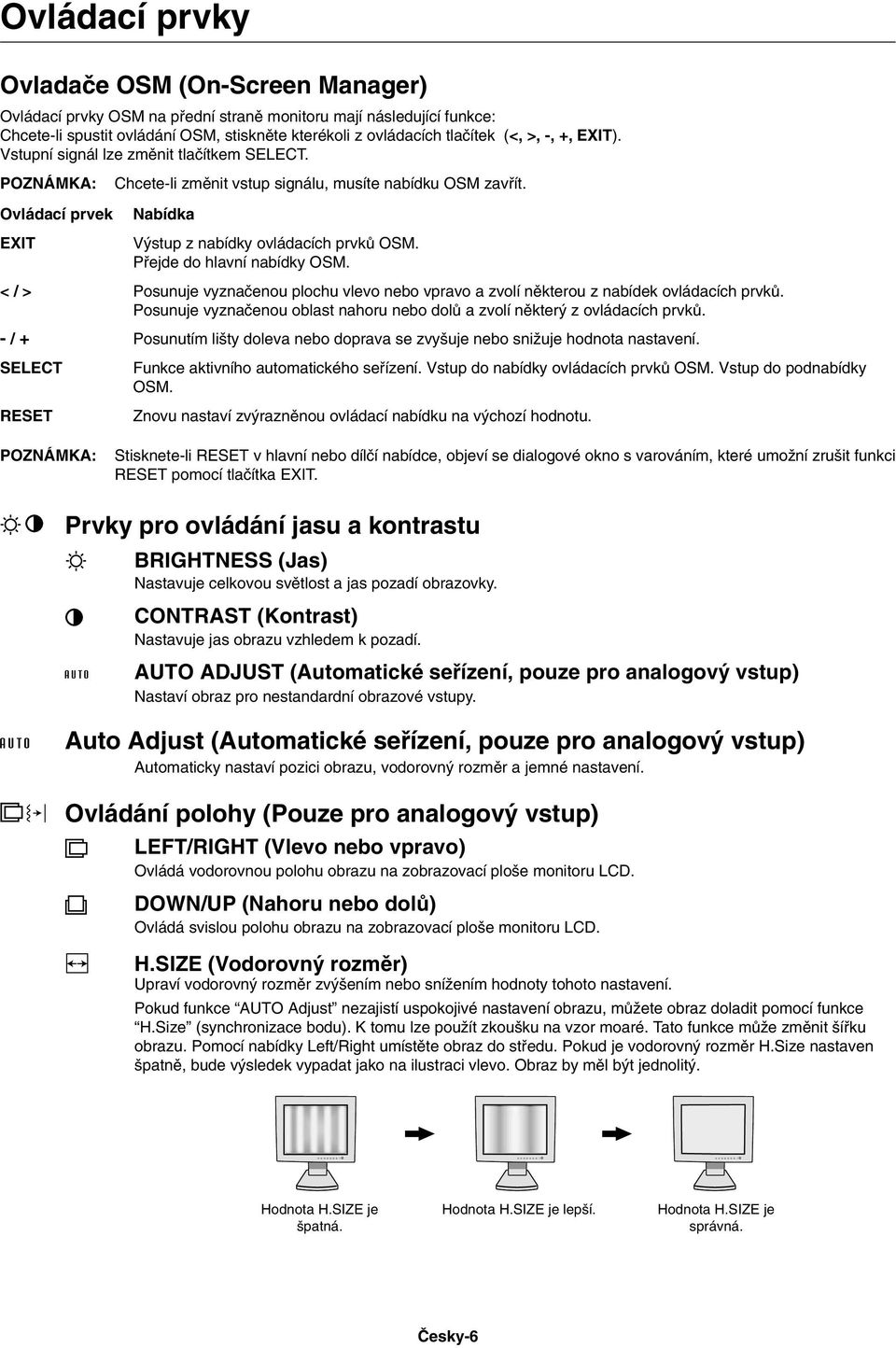 Ovládací prvek EXIT < / > - / + SELECT RESET Nabídka V stup z nabídky ovládacích prvkû OSM. Pfiejde do hlavní nabídky OSM.