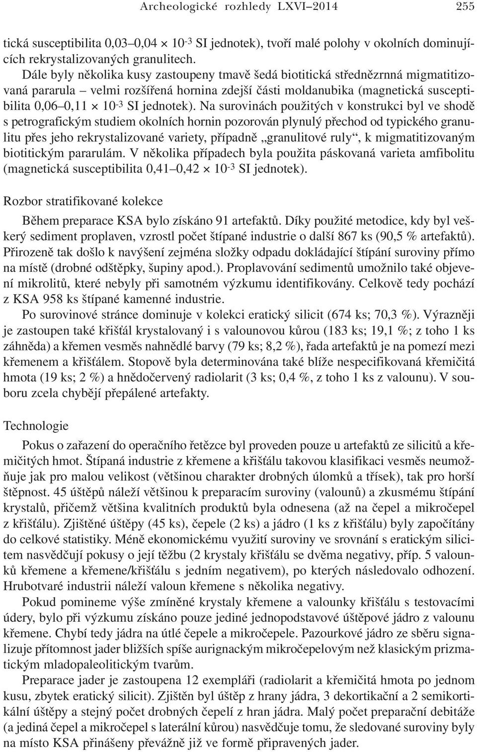 Na surovinách použitých v konstrukci byl ve shodě s petrografickým studiem okolních hornin pozorován plynulý přechod od typického granulitu přes jeho rekrystalizované variety, případně granulitové