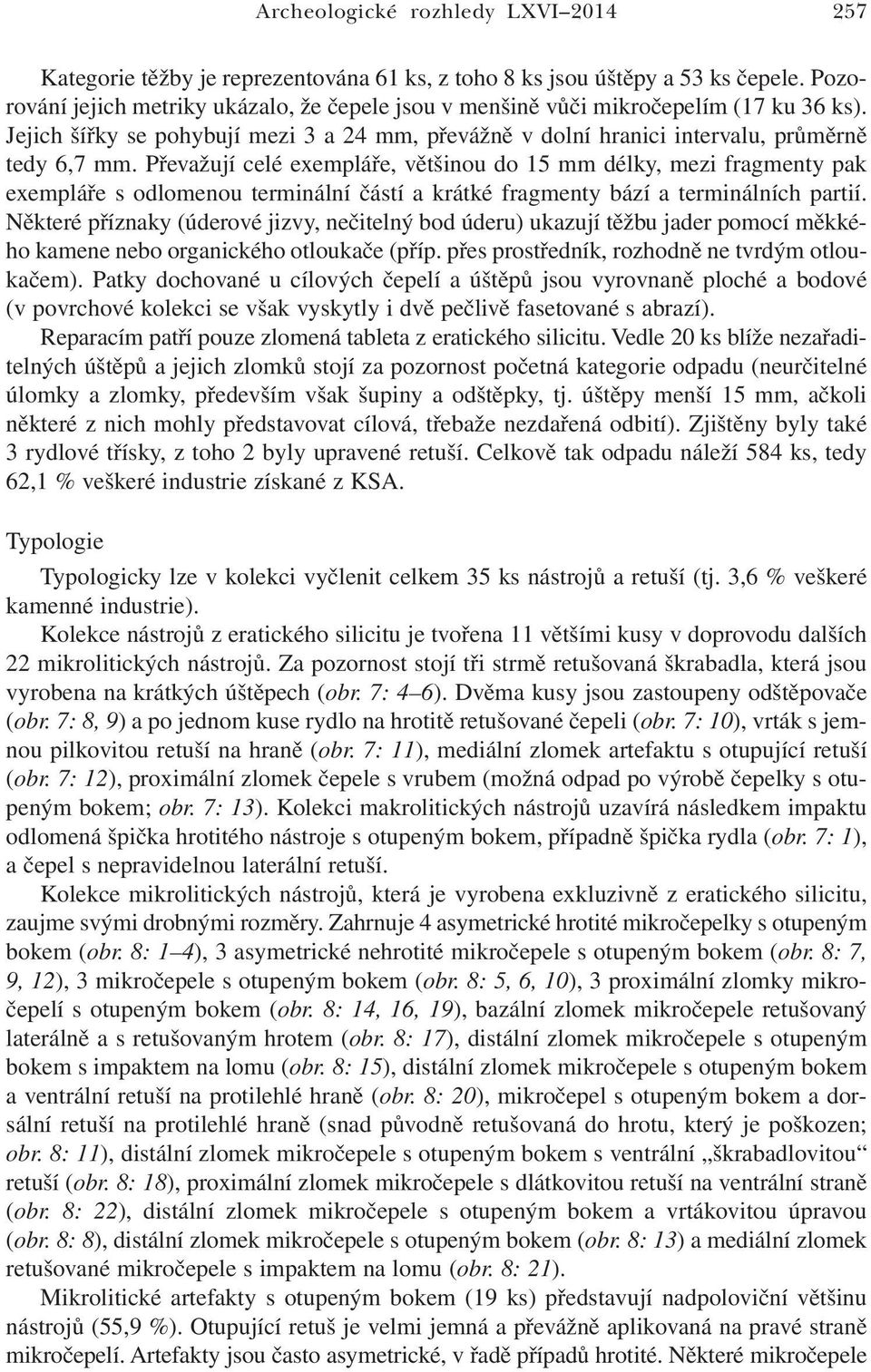 Převažují celé exempláře, většinou do 15 mm délky, mezi fragmenty pak exempláře s odlomenou terminální částí a krátké fragmenty bází a terminálních partií.