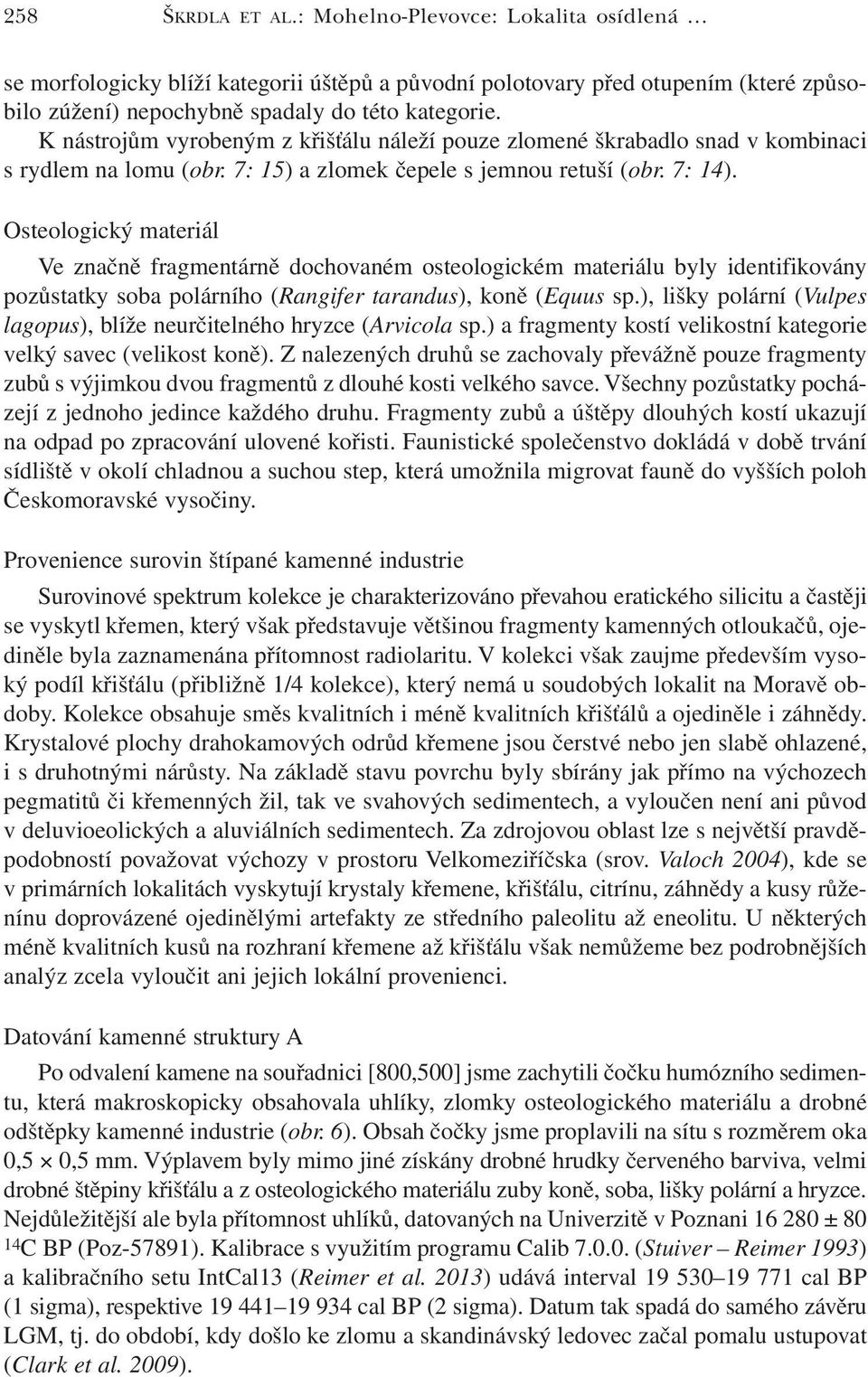 Osteologický materiál Ve značně fragmentárně dochovaném osteologickém materiálu byly identifikovány pozůstatky soba polárního (Rangifer tarandus), koně (Equus sp.
