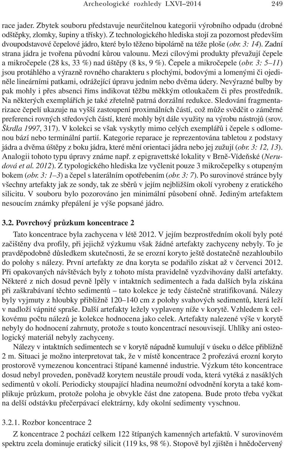 Mezi cílovými produkty převažují čepele a mikročepele (28 ks, 33 %) nad úštěpy (8 ks, 9 %). Čepele a mikročepele (obr.