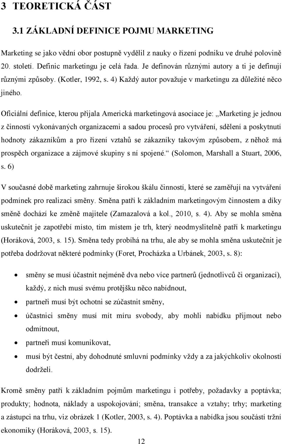 Oficiální definice, kterou přijala Americká marketingová asociace je: Marketing je jednou z činností vykonávaných organizacemi a sadou procesů pro vytváření, sdělení a poskytnutí hodnoty zákazníkům a