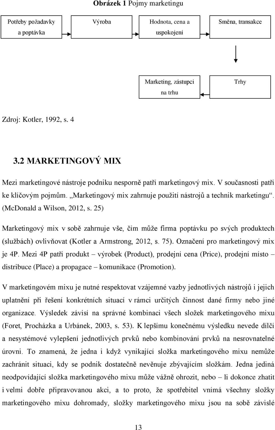 (McDonald a Wilson, 2012, s. 25) Marketingový mix v sobě zahrnuje vše, čím může firma poptávku po svých produktech (službách) ovlivňovat (Kotler a Armstrong, 2012, s. 75).