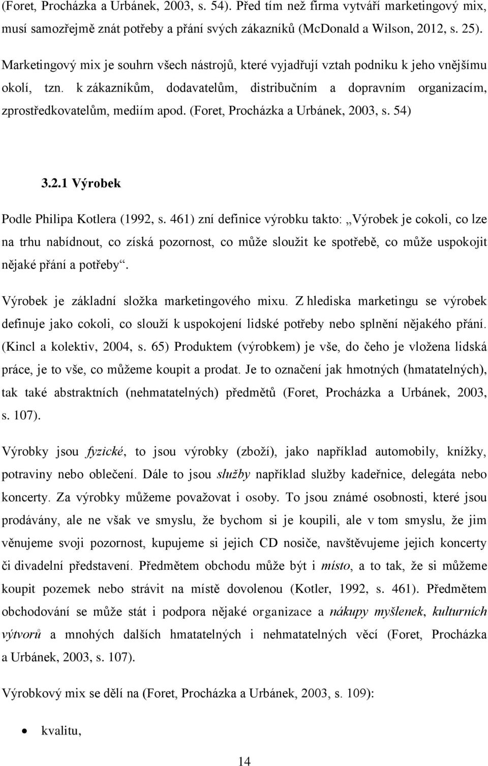 (Foret, Procházka a Urbánek, 2003, s. 54) 3.2.1 Výrobek Podle Philipa Kotlera (1992, s.