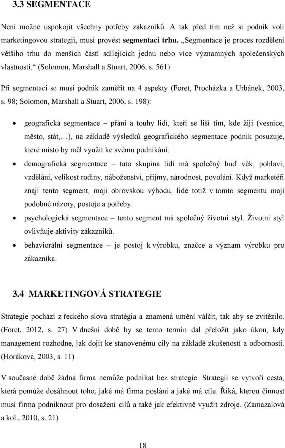 561) Při segmentaci se musí podnik zaměřit na 4 aspekty (Foret, Procházka a Urbánek, 2003, s. 98; Solomon, Marshall a Stuart, 2006, s.