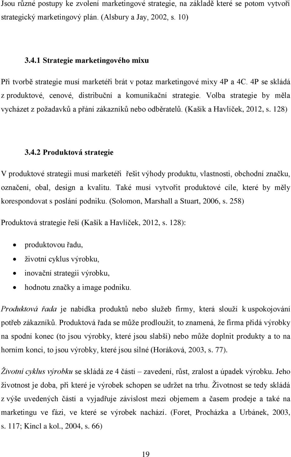Volba strategie by měla vycházet z požadavků a přání zákazníků nebo odběratelů. (Kašík a Havlíček, 2012, s. 128) 3.4.