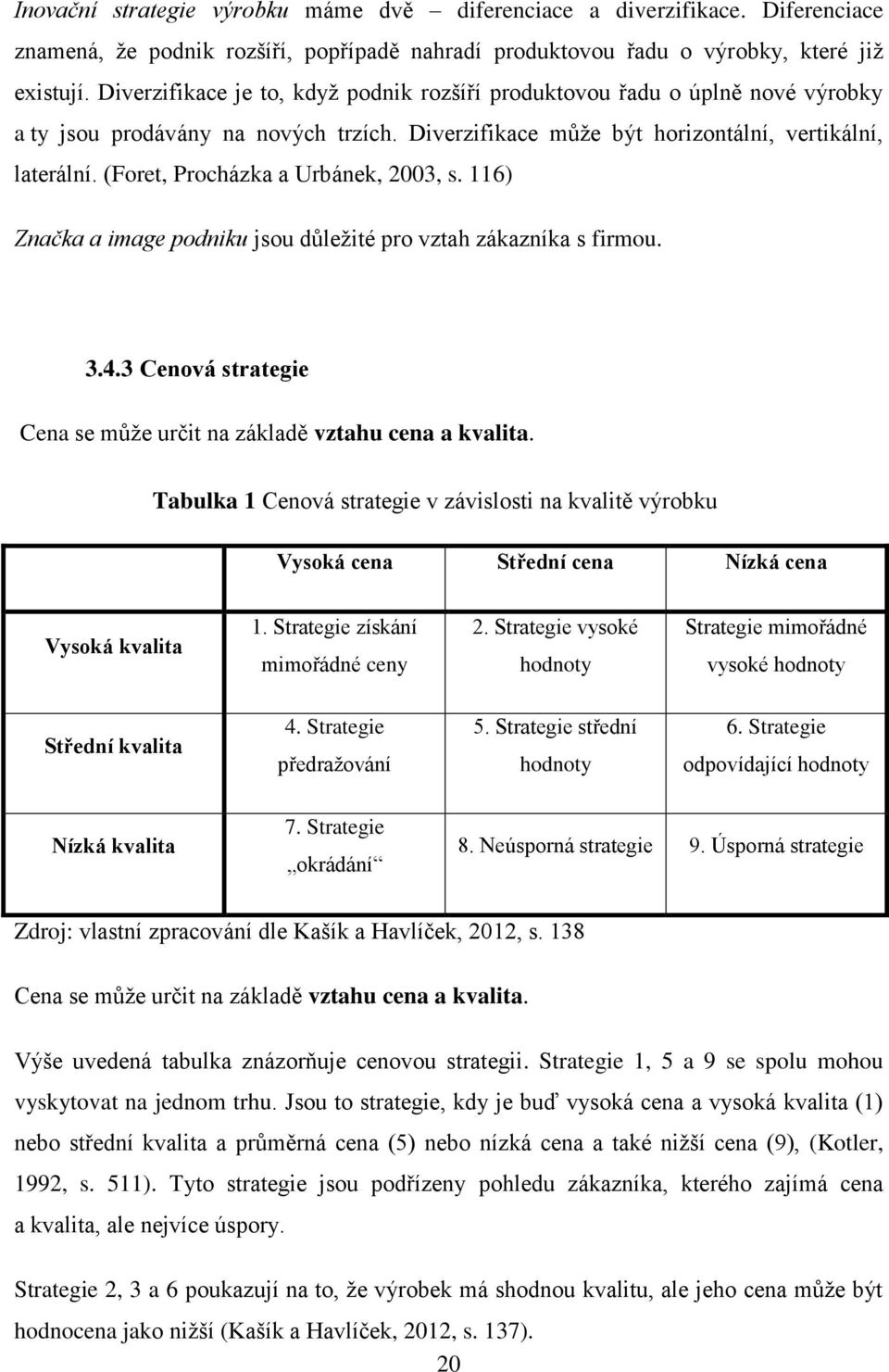 (Foret, Procházka a Urbánek, 2003, s. 116) Značka a image podniku jsou důležité pro vztah zákazníka s firmou. 3.4.3 Cenová strategie Cena se může určit na základě vztahu cena a kvalita.