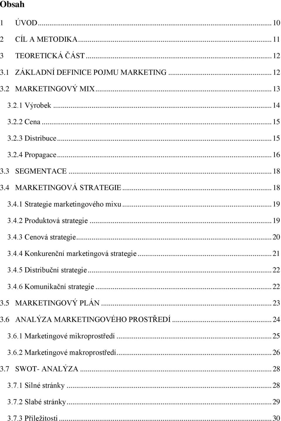 4.4 Konkurenční marketingová strategie... 21 3.4.5 Distribuční strategie... 22 3.4.6 Komunikační strategie... 22 3.5 MARKETINGOVÝ PLÁN... 23 3.6 ANALÝZA MARKETINGOVÉHO PROSTŘEDÍ... 24 3.