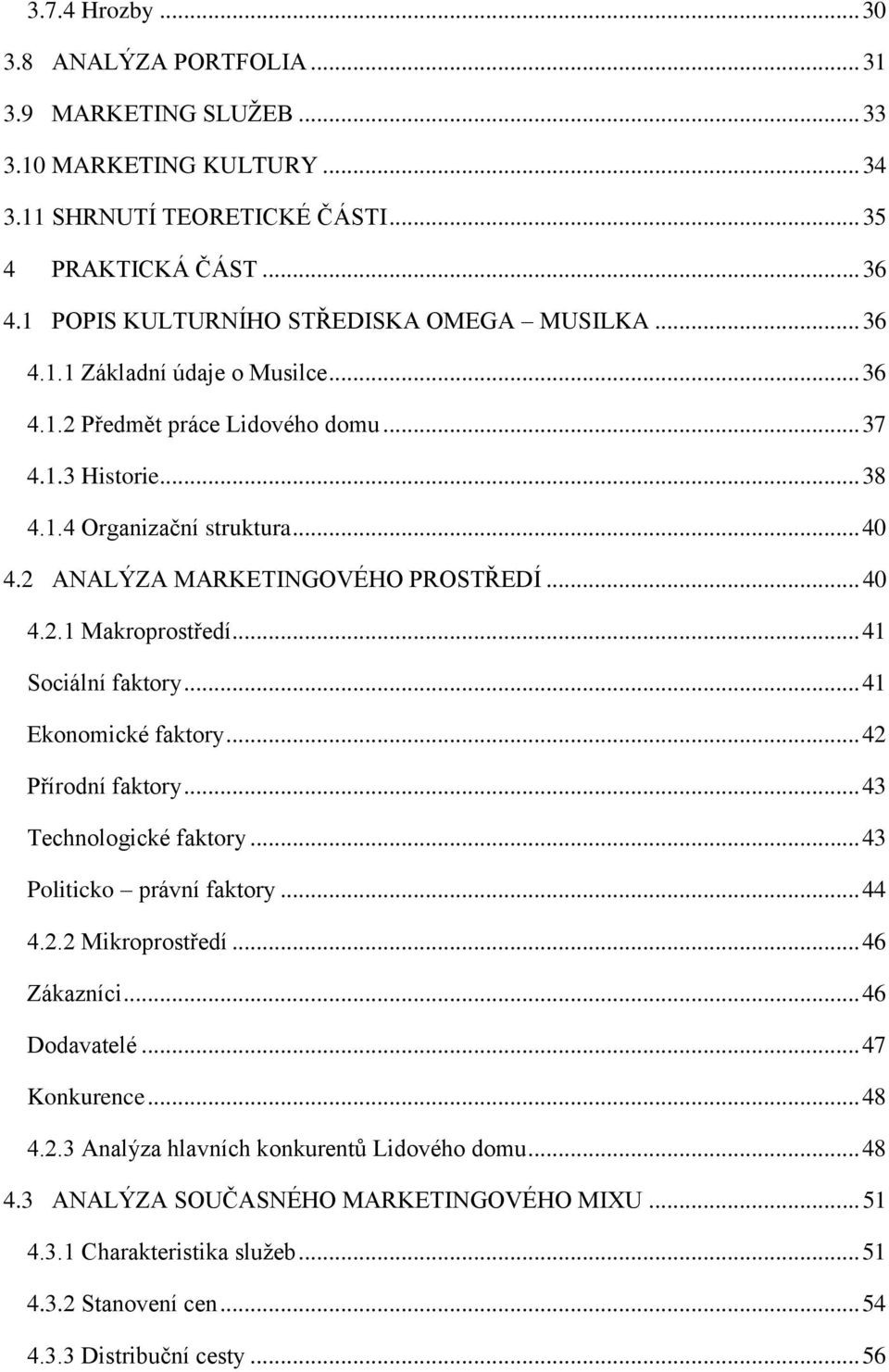 2 ANALÝZA MARKETINGOVÉHO PROSTŘEDÍ... 40 4.2.1 Makroprostředí... 41 Sociální faktory... 41 Ekonomické faktory... 42 Přírodní faktory... 43 Technologické faktory... 43 Politicko právní faktory... 44 4.