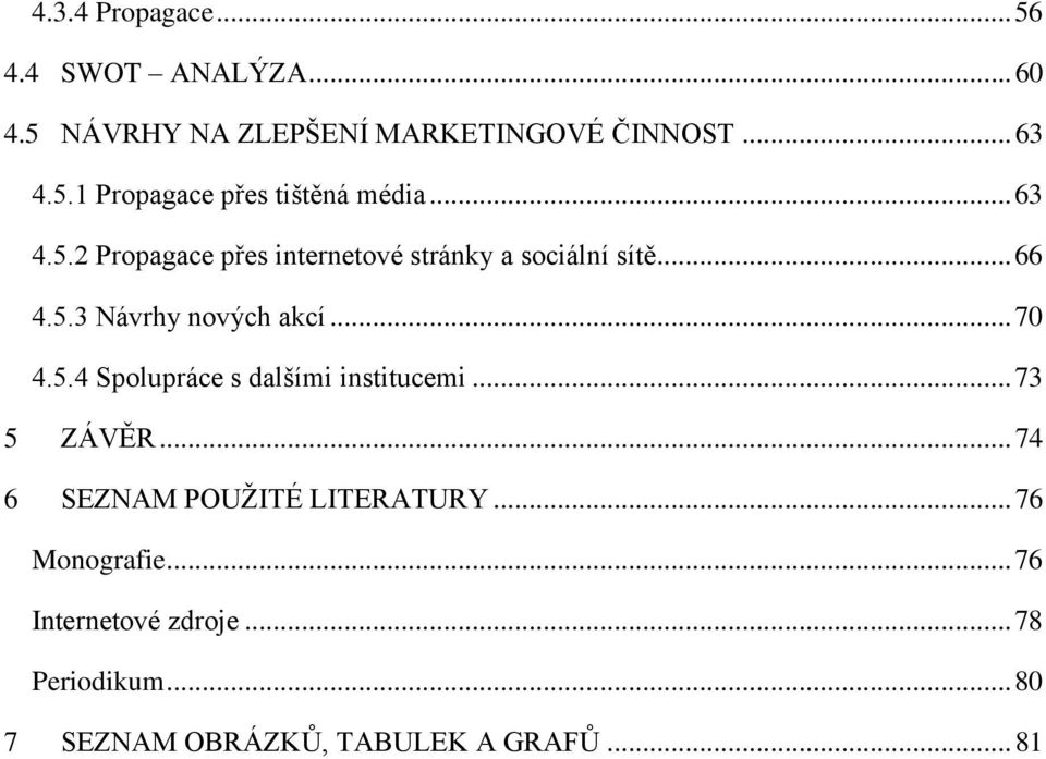 .. 73 5 ZÁVĚR... 74 6 SEZNAM POUŽITÉ LITERATURY... 76 Monografie... 76 Internetové zdroje... 78 Periodikum.