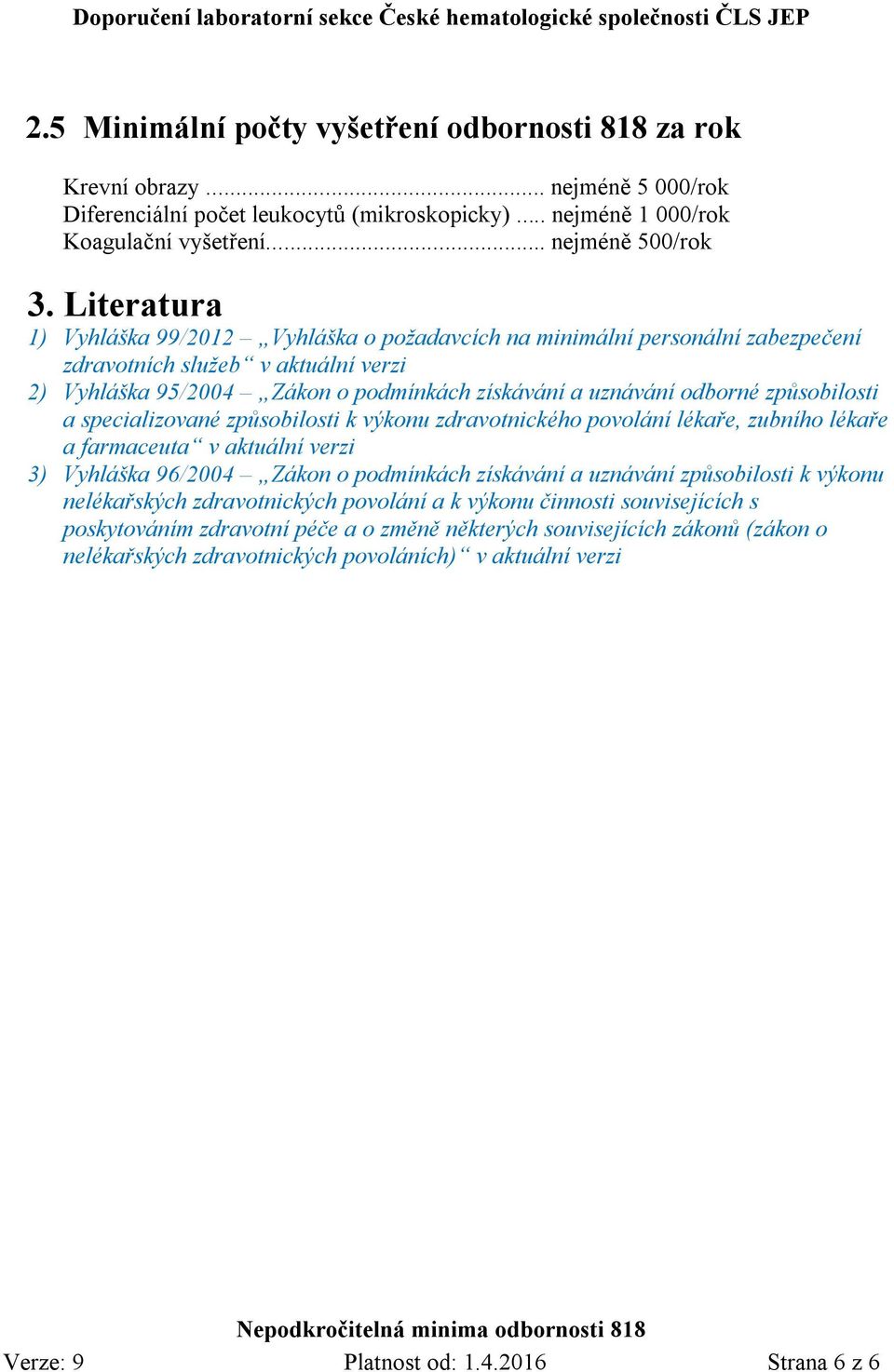 způsobilosti a specializované způsobilosti k výkonu zdravotnického povolání lékaře, zubního lékaře a farmaceuta v aktuální verzi 3) Vyhláška 96/2004 Zákon o podmínkách získávání a uznávání