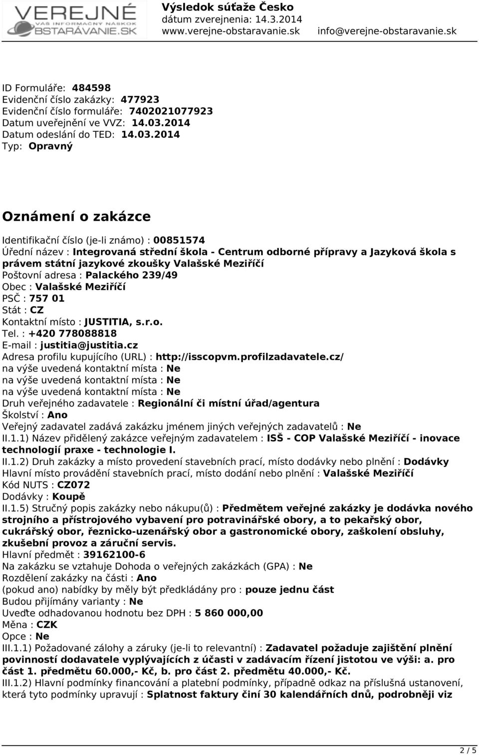 2014 Typ: Opravný Oznámení o zakázce Identifikační číslo (je-li známo) : 00851574 Úřední název : Integrovaná střední škola - Centrum odborné přípravy a Jazyková škola s právem státní jazykové zkoušky