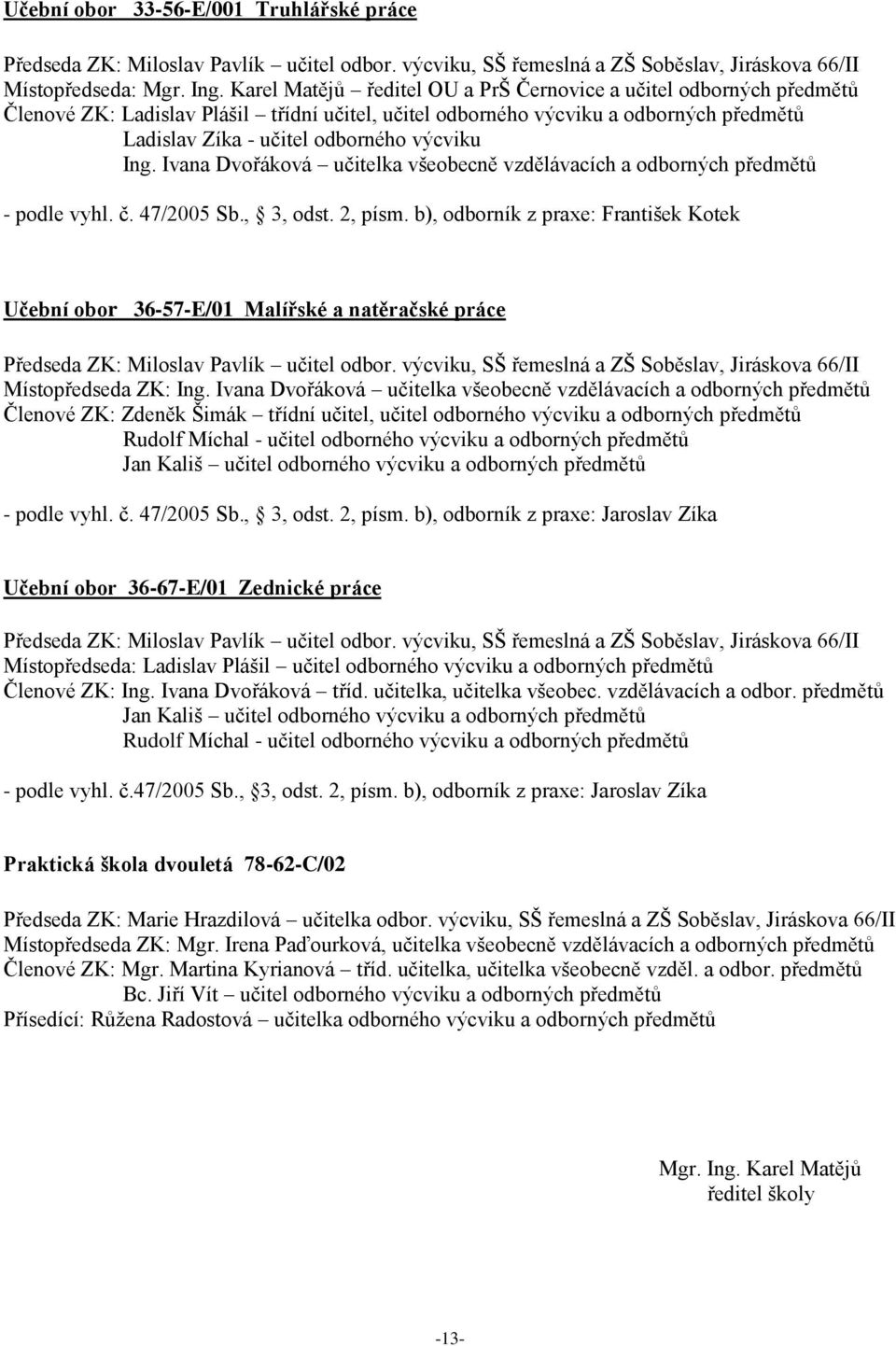 Ing. Ivana Dvořáková učitelka všeobecně vzdělávacích a odborných předmětů - podle vyhl. č. 47/2005 Sb., 3, odst. 2, písm.