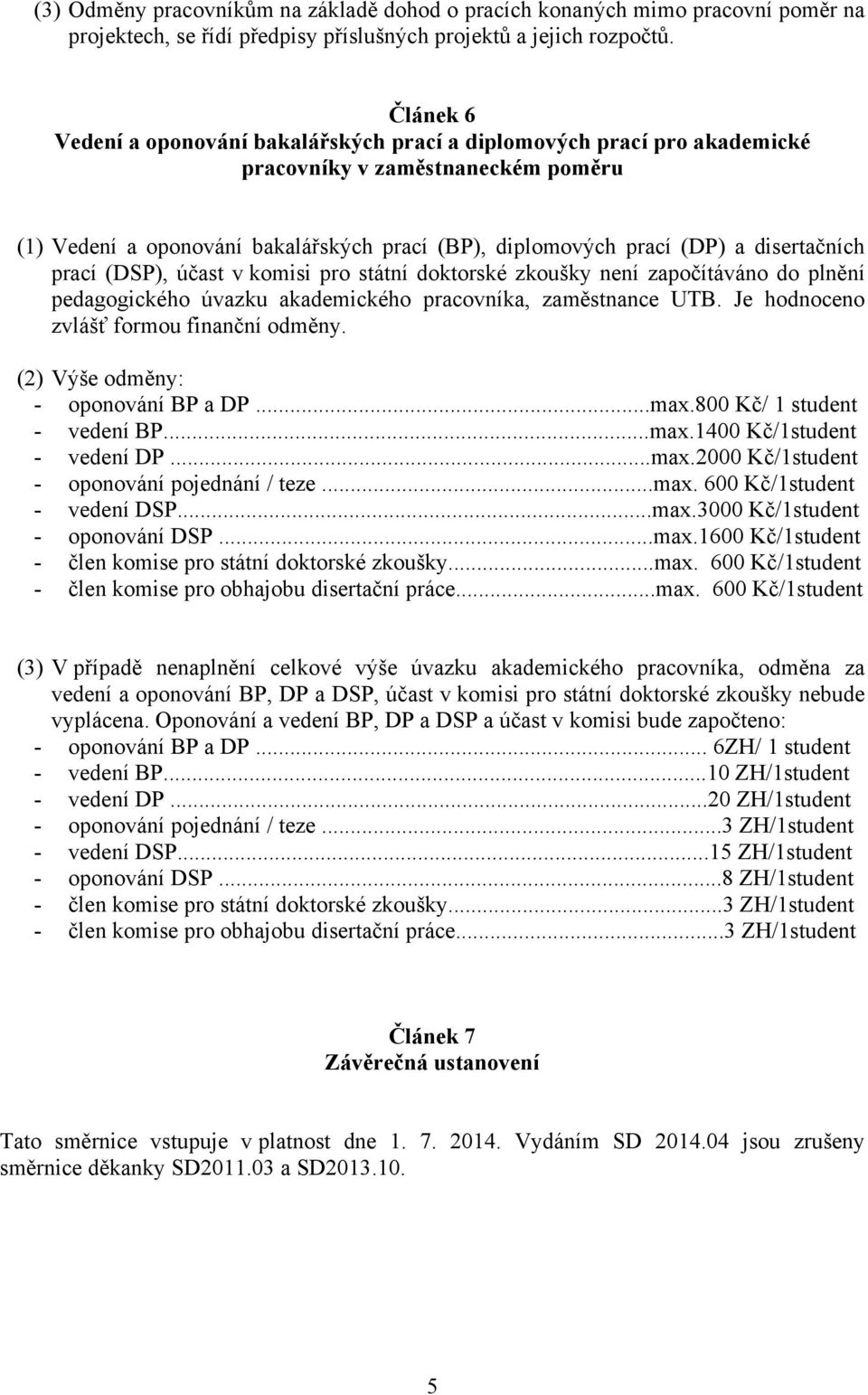 disertačních prací (DSP), účast v komisi pro státní doktorské zkoušky není započítáváno do plnění pedagogického úvazku akademického pracovníka, zaměstnance UTB.