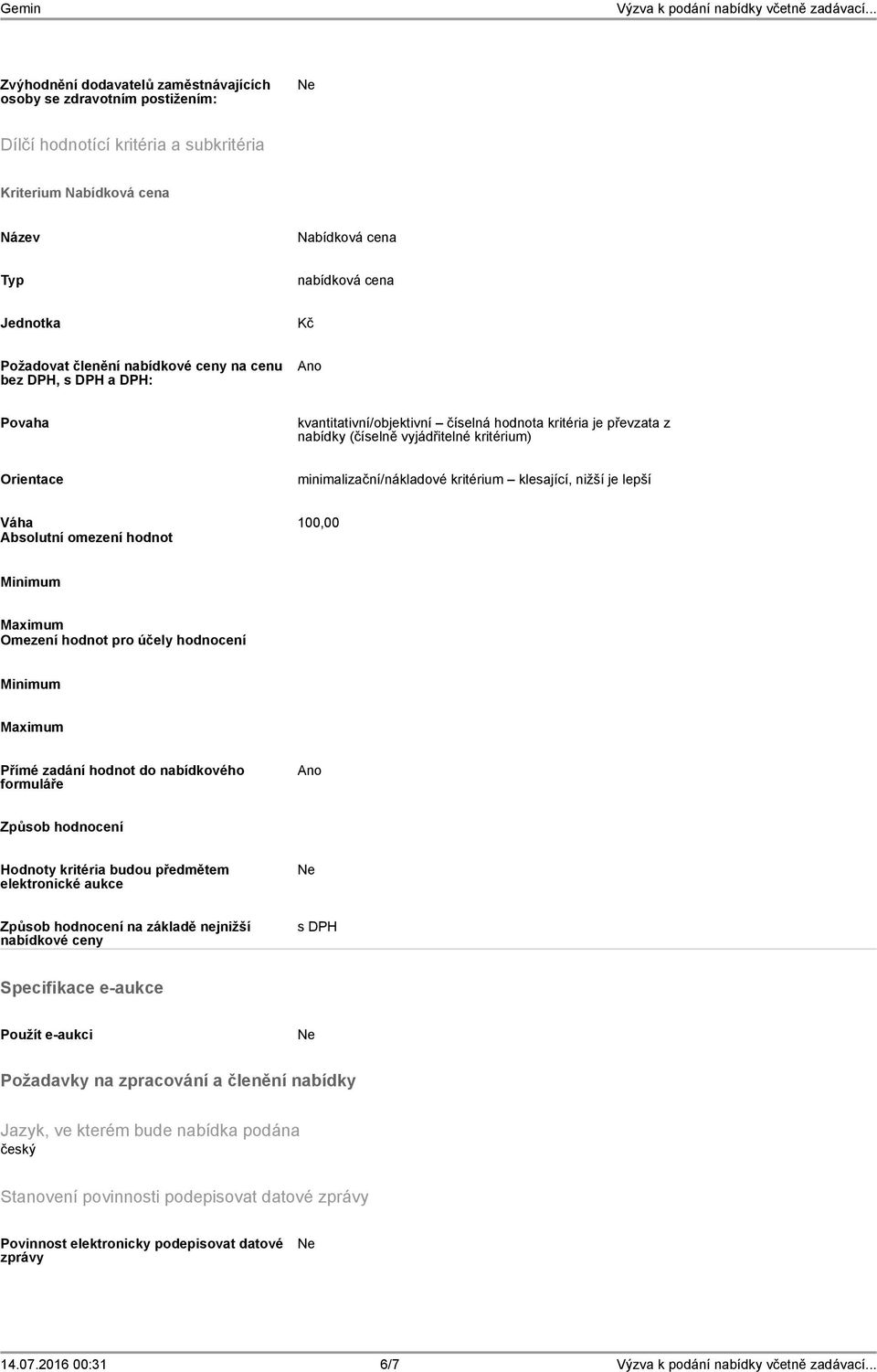 kritérium klesající, nižší je lepší Váha 100,00 Absolutní omezení hodnot Minimum Maximum Omezení hodnot pro účely hodnocení Minimum Maximum Přímé zadání hodnot do nabídkového formuláře Ano Způsob