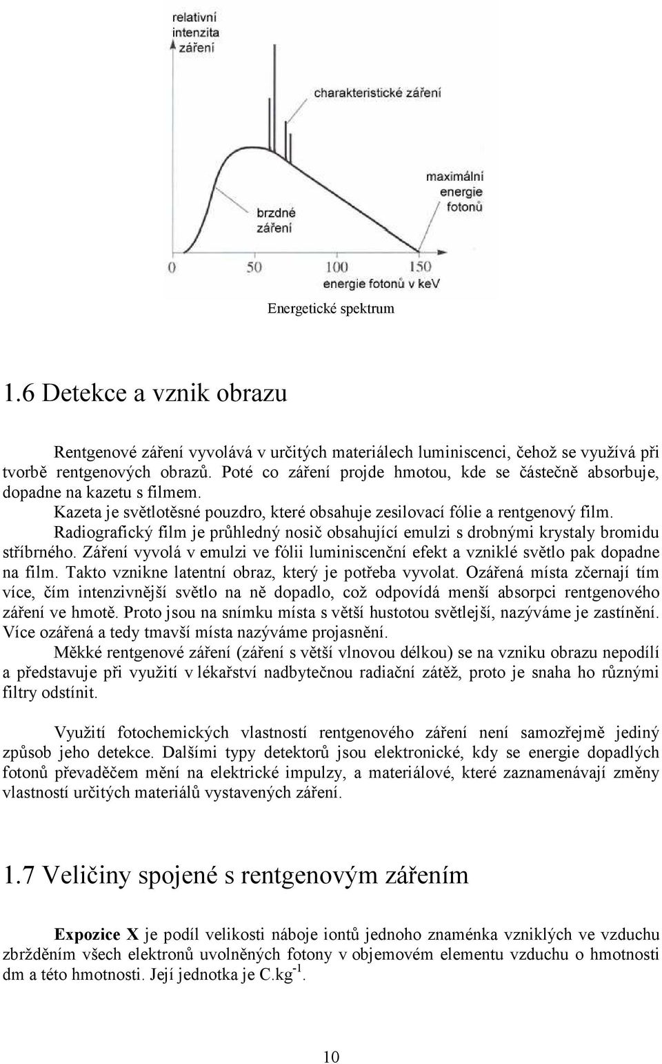 Radiografický film je průhledný nosič obsahující emulzi s drobnými krystaly bromidu stříbrného. Záření vyvolá v emulzi ve fólii luminiscenční efekt a vzniklé světlo pak dopadne na film.