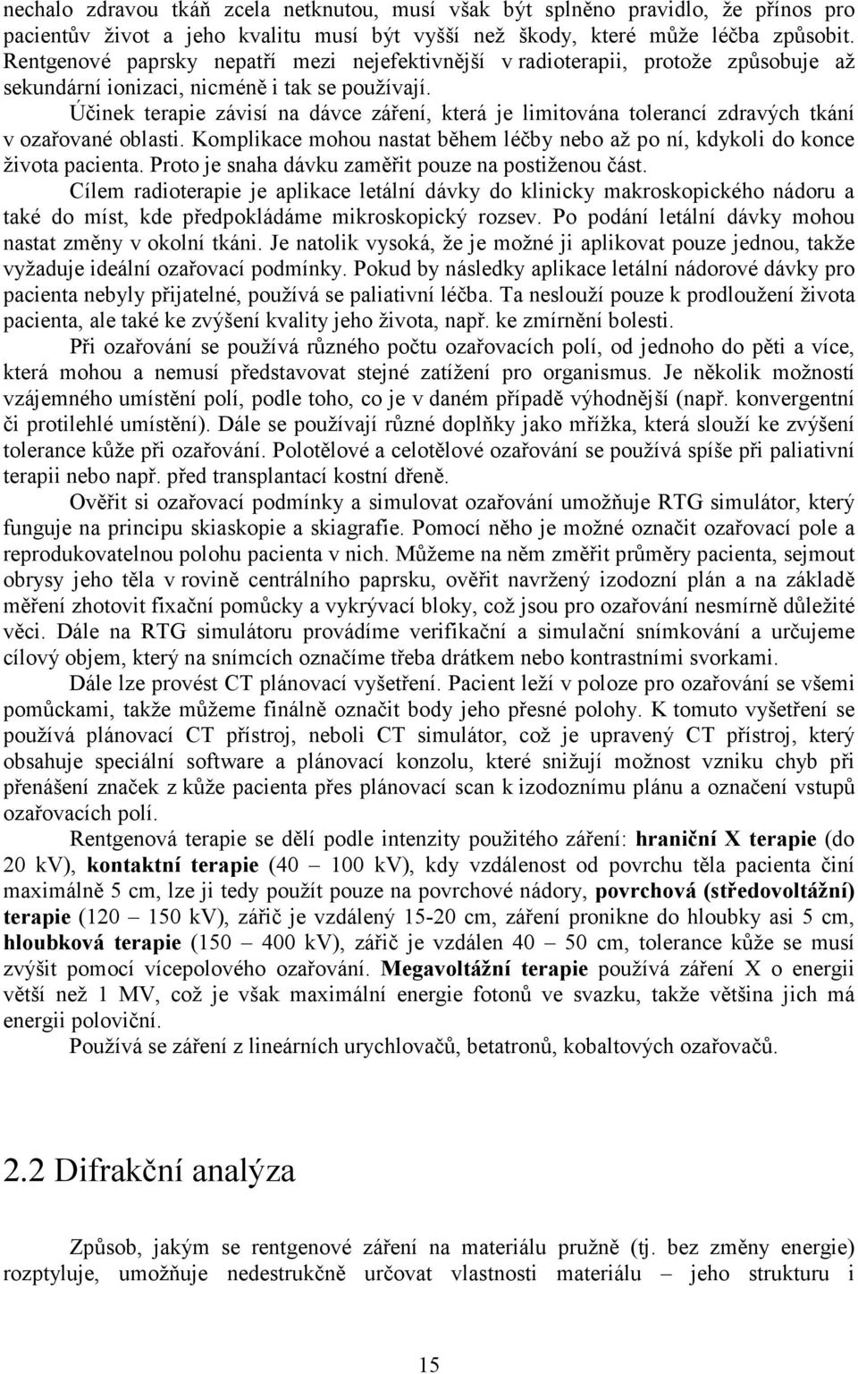 Účinek terapie závisí na dávce záření, která je limitována tolerancí zdravých tkání v ozařované oblasti. Komplikace mohou nastat během léčby nebo až po ní, kdykoli do konce života pacienta.