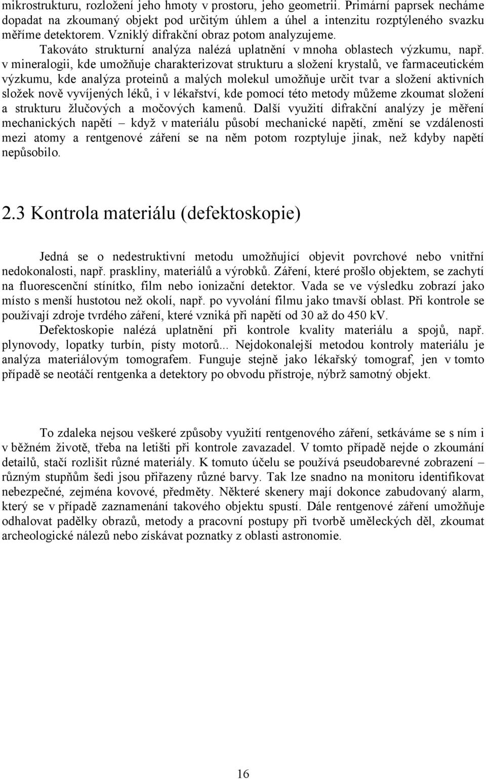 v mineralogii, kde umožňuje charakterizovat strukturu a složení krystalů, ve farmaceutickém výzkumu, kde analýza proteinů a malých molekul umožňuje určit tvar a složení aktivních složek nově