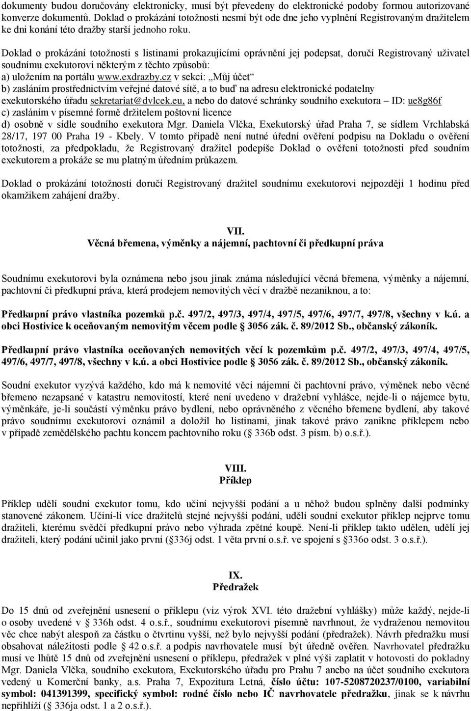 Doklad o prokázání totožnosti s listinami prokazujícími oprávnění jej podepsat, doručí Registrovaný uživatel soudnímu exekutorovi některým z těchto způsobů: a) uložením na portálu www.exdrazby.