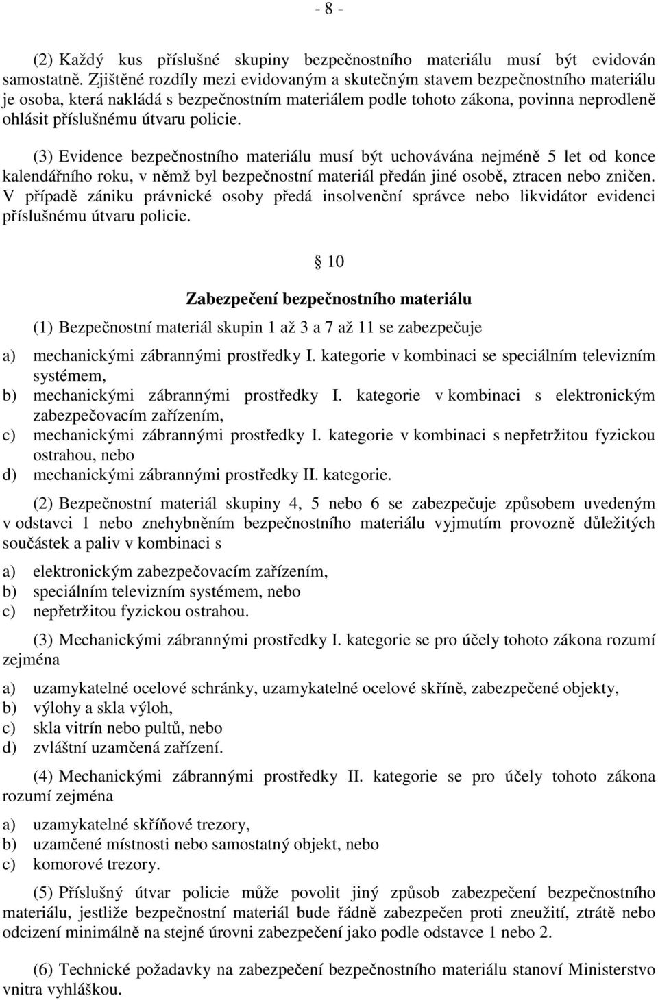 policie. (3) Evidence bezpečnostního materiálu musí být uchovávána nejméně 5 let od konce kalendářního roku, v němž byl bezpečnostní materiál předán jiné osobě, ztracen nebo zničen.