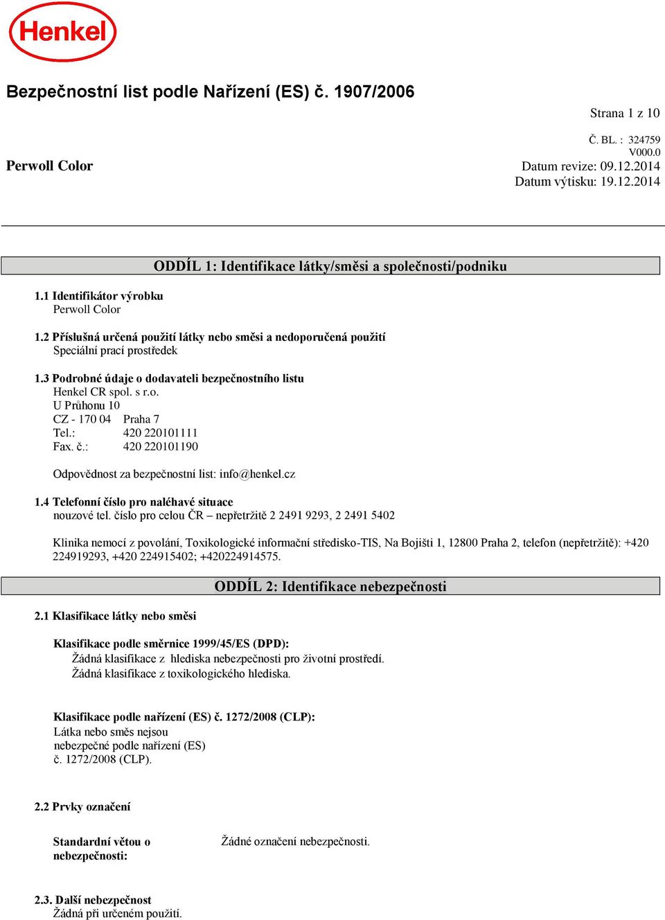 3 Podrobné údaje o dodavateli bezpečnostního listu Henkel CR spol. s r.o. U Průhonu 10 CZ - 170 04 Praha 7 Tel.: 420 220101111 Fax. č.: 420 220101190 Odpovědnost za bezpečnostní list: info@henkel.