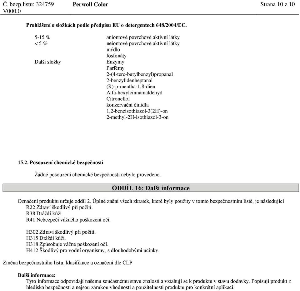 Alfa-hexylcinnamaldehyd Citronellol konzervační činidla 1,2-benzisothiazol-3(2H)-on 2-methyl-2H-isothiazol-3-on 15.2. Posouzení chemické bezpečnosti Žádné posouzení chemické bezpečnosti nebylo provedeno.