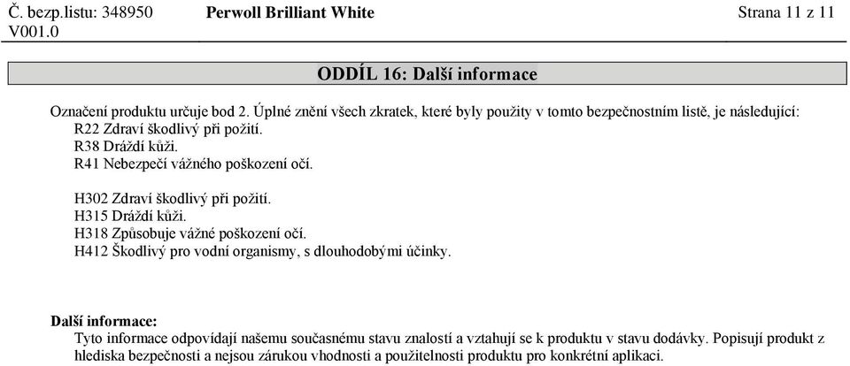 R41 Nebezpečí vážného poškození očí. H302 Zdraví škodlivý při požití. H315 Dráždí kůži. H318 Způsobuje vážné poškození očí.