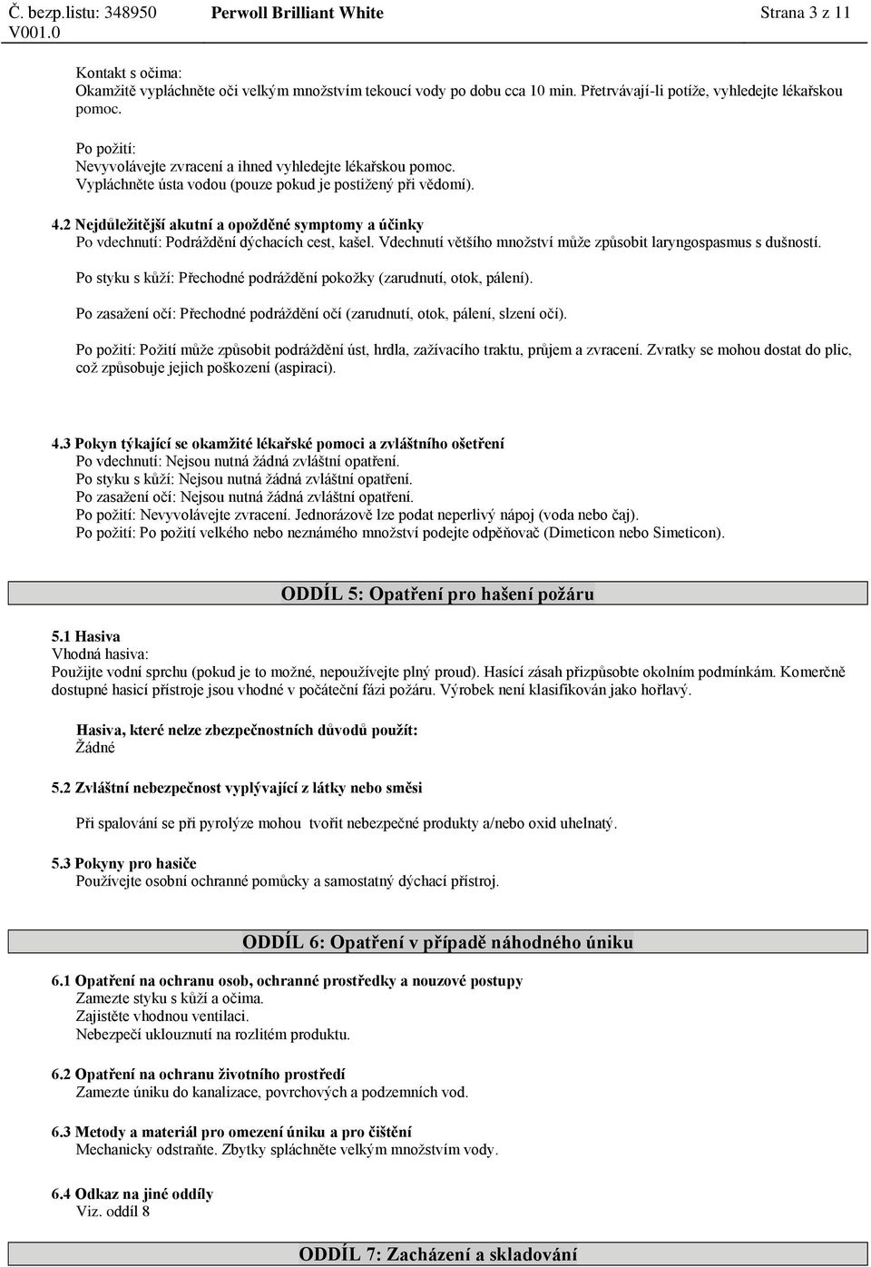 2 Nejdůležitější akutní a opožděné symptomy a účinky Po vdechnutí: Podráždění dýchacích cest, kašel. Vdechnutí většího množství může způsobit laryngospasmus s dušností.